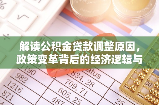 瑞芳解读公积金贷款调整原因，政策变革背后的经济逻辑与民生影响