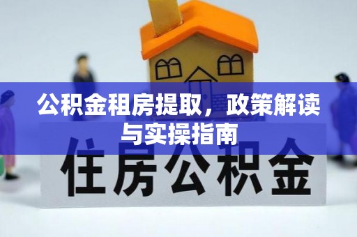 瑞芳公积金租房提取，政策解读与实操指南
